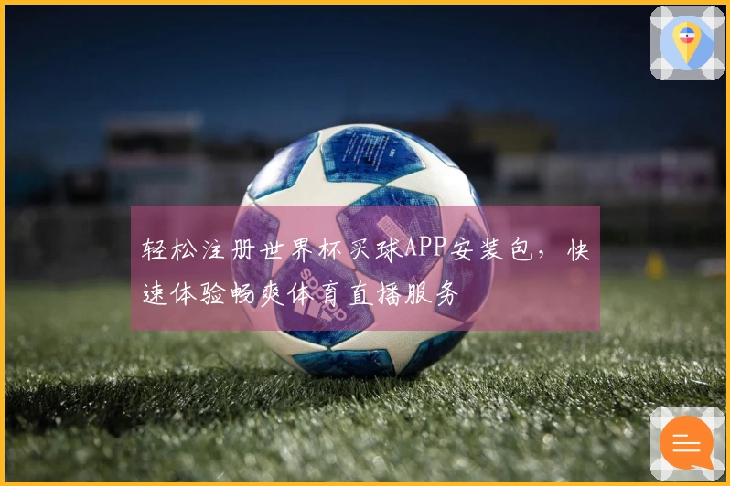 轻松注册世界杯买球APP安装包，快速体验畅爽体育直播服务